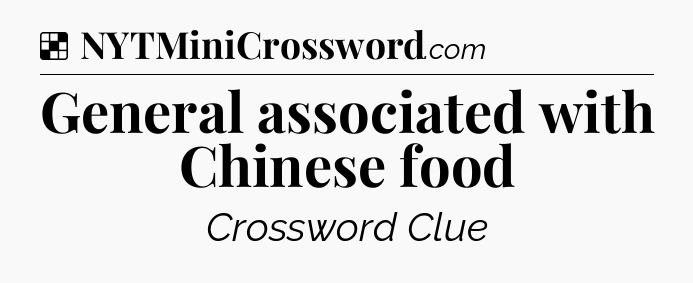 Solution: General associated with Chinese food - NYT Crossword