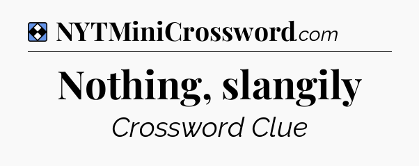 Solution: Nothing, slangily - NYT Mini Crossword