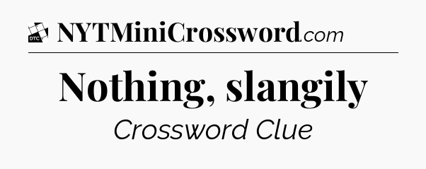 Nothing, slangily - Daily Themed Mini Crossword