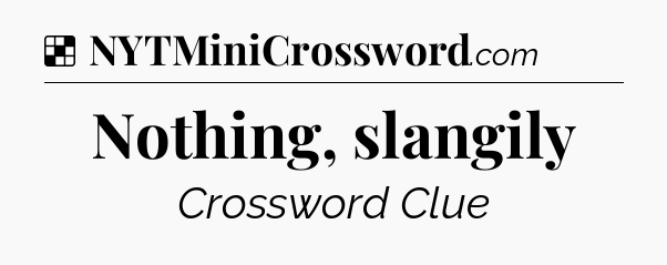 Solution: Nothing, slangily - NYT Crossword