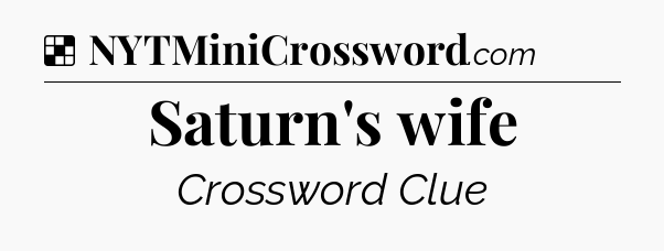 Solution: Saturn's wife - NYT Crossword