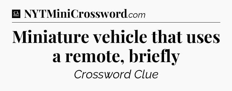 Miniature vehicle that uses a remote, briefly - LA Times Crossword