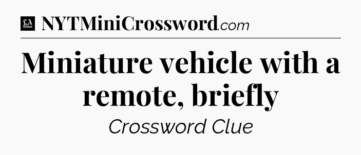 Miniature vehicle with a remote, briefly - LA Times Crossword
