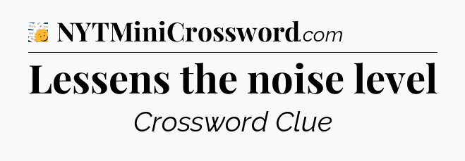 Lessens the noise level - 7 Little Words