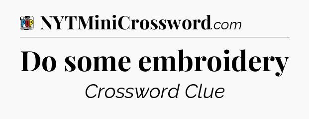Do some embroidery Crossword Clue