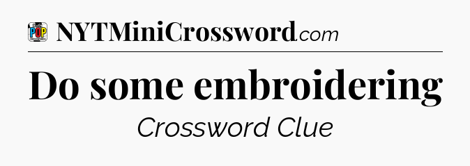 Do some embroidering Crossword Clue