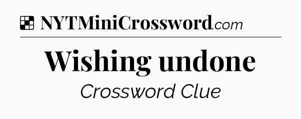 Solution: Wishing undone - NYT Crossword