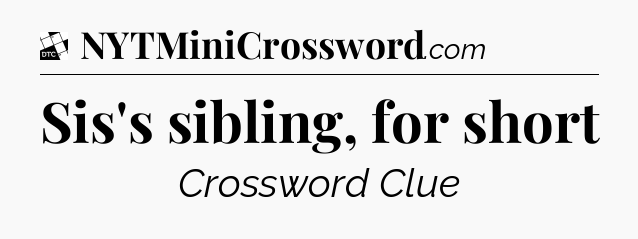 Sis's sibling, for short - Daily Themed Classic Crossword