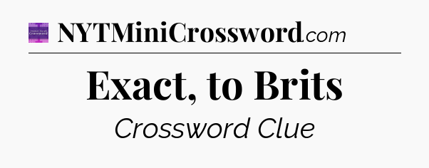 Exact, to Brits - Thomas Joseph Crossword