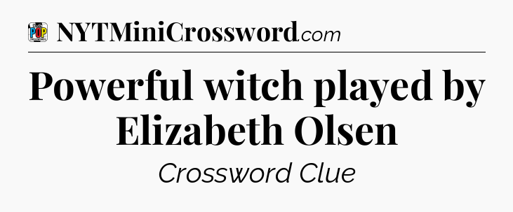 Powerful witch played by Elizabeth Olsen Crossword Clue