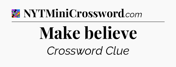Make believe Crossword Clue