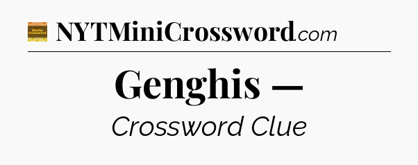 Genghis — - Eugene Sheffer Crossword
