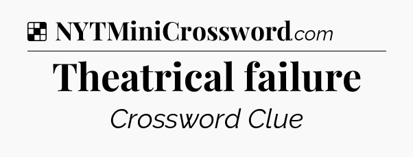 Solution: Theatrical failure - NYT Crossword