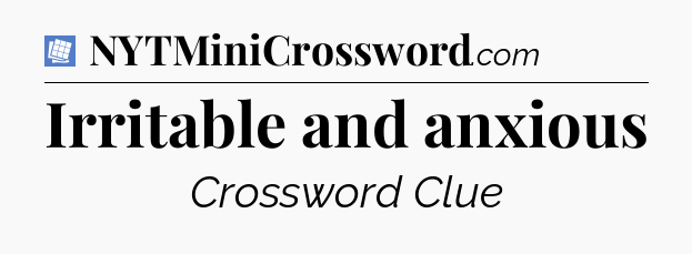 Irritable and anxious Puzzle Page Crossword Clue