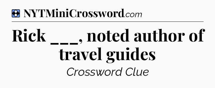 Solution: Rick ___, noted author of travel guides - NYT Mini Crossword