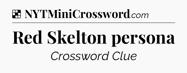 Solution: Red Skelton persona - NYT Crossword