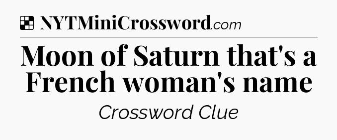 Solution: Moon of Saturn that's a French woman's name - NYT Crossword