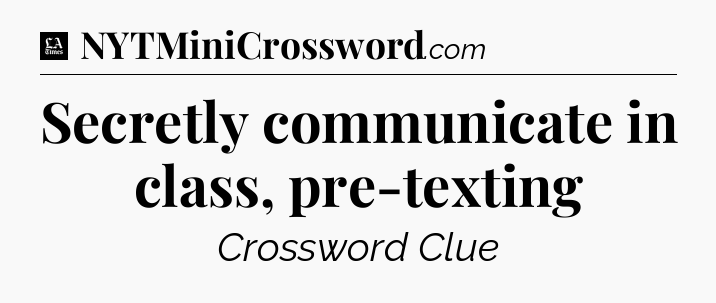 Secretly communicate in class, pre-texting - LA Times Crossword