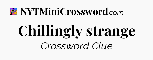 Chillingly strange Crossword Clue