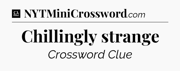 Chillingly strange - LA Times Crossword
