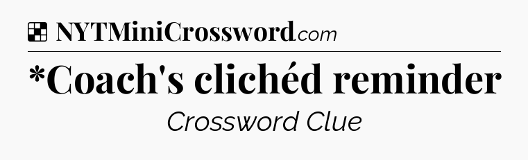 Solution: *Coach's clichéd reminder - NYT Crossword
