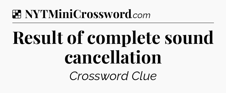Solution: Result of complete sound cancellation - NYT Crossword