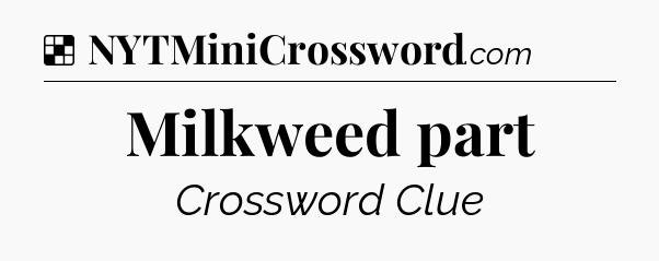 Solution: Milkweed part - NYT Crossword