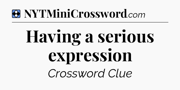 Solution: Having a serious expression - NYT Mini Crossword