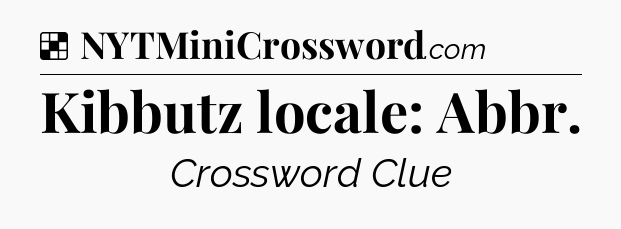 Solution: Kibbutz locale: Abbr - NYT Crossword