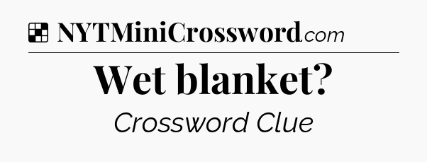 Solution: Wet blanket - NYT Crossword