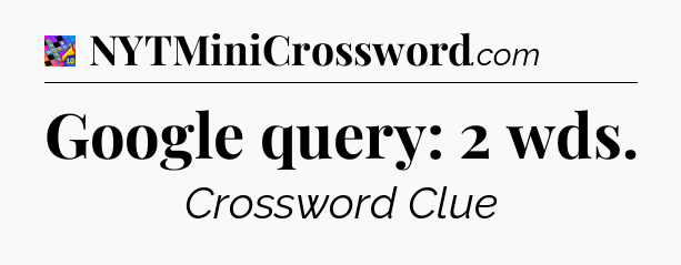 Google query: 2 wds Crossword Clue