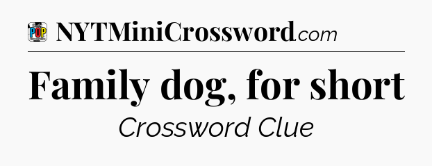 Family dog, for short Crossword Clue