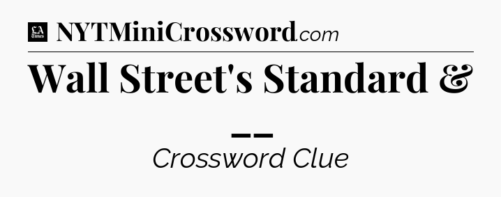 Wall Street's Standard & __ - LA Times Crossword