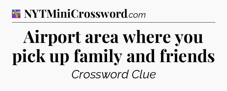 Airport area where you pick up family and friends Codycross