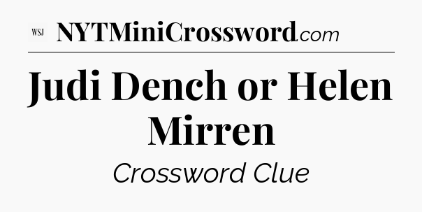 Judi Dench or Helen Mirren - WSJ Crossword