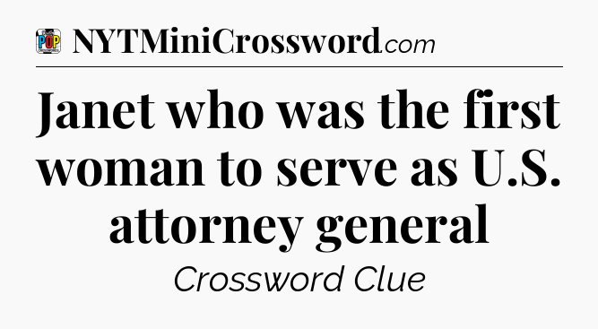 Janet who was the first woman to serve as U.S. attorney general Crossword Clue