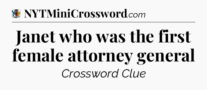 Janet who was the first female attorney general Crossword Clue