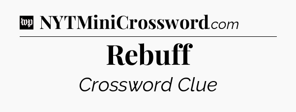 Rebuff Crossword Clue