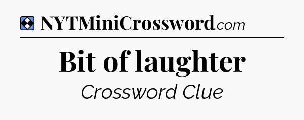 Solution: Bit of laughter - NYT Mini Crossword