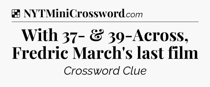 Solution: With 37- & 39-Across, Fredric March's last film - NYT Crossword