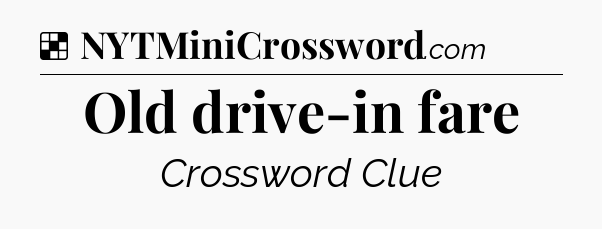 Solution: Old drive-in fare - NYT Crossword