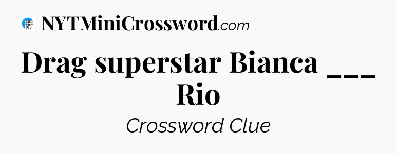 Drag superstar Bianca ___ Rio Crossword Clue