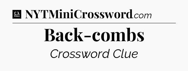 Back-combs - LA Times Crossword