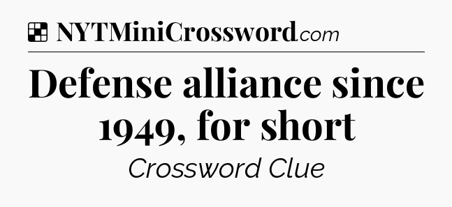 Solution: Defense alliance since 1949, for short - NYT Crossword