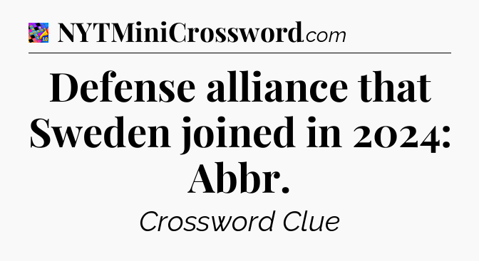 Defense alliance that Sweden joined in 2024: Abbr Crossword Clue