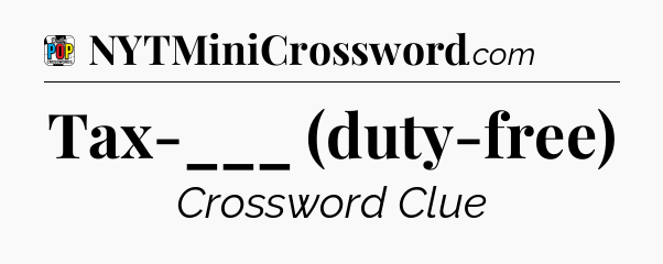 Tax-___ (duty-free) Crossword Clue