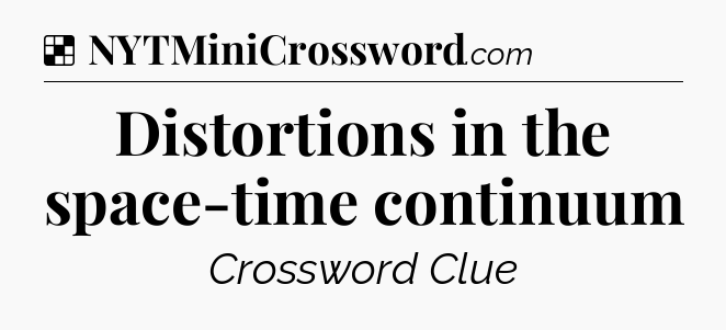Solution: Distortions in the space-time continuum - NYT Crossword