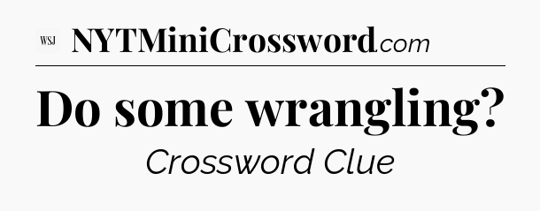 Do some wrangling - WSJ Crossword