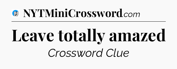 Leave totally amazed Crossword Clue