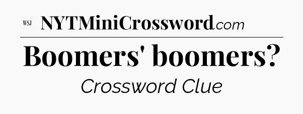 Boomers' boomers - WSJ Crossword